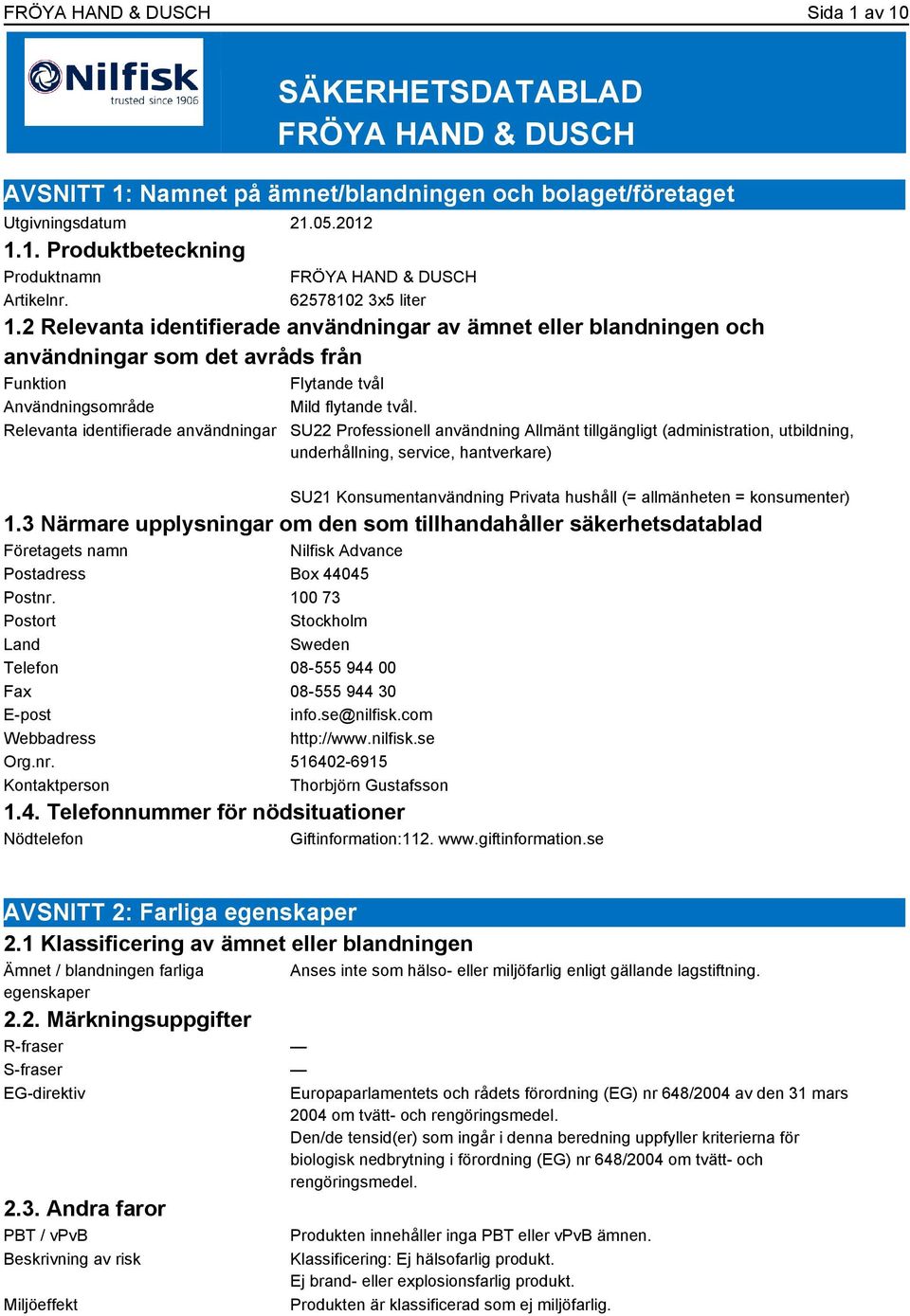 2 Relevanta identifierade användningar av ämnet eller blandningen och användningar som det avråds från Funktion Flytande tvål Användningsområde Mild flytande tvål.