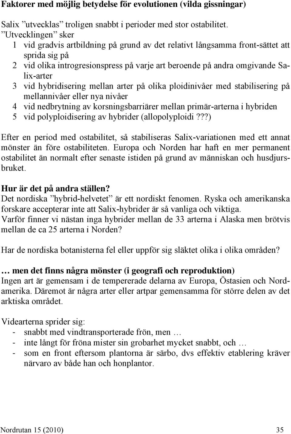 hybridisering mellan arter på olika ploidinivåer med stabilisering på mellannivåer eller nya nivåer 4 vid nedbrytning av korsningsbarriärer mellan primär-arterna i hybriden 5 vid polyploidisering av