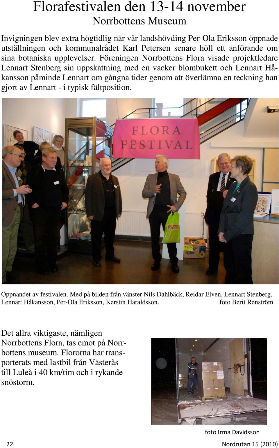 Föreningen Norrbottens Flora visade projektledare Lennart Stenberg sin uppskattning med en vacker blombukett och Lennart Håkansson påminde Lennart om gångna tider genom att överlämna en teckning han
