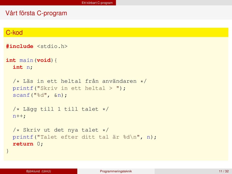 ett heltal > "); scanf("%d", &n); /* Lägg till 1 till talet */ n++; /* Skriv ut det