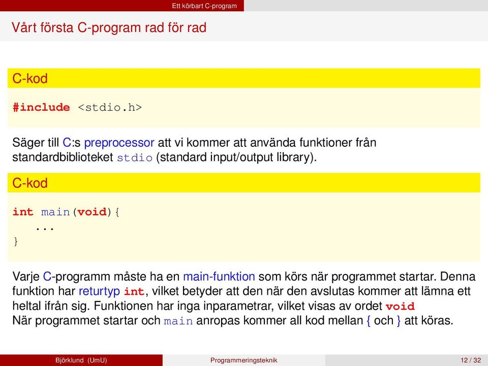 .. } Varje C-programm måste ha en main-funktion som körs när programmet startar.