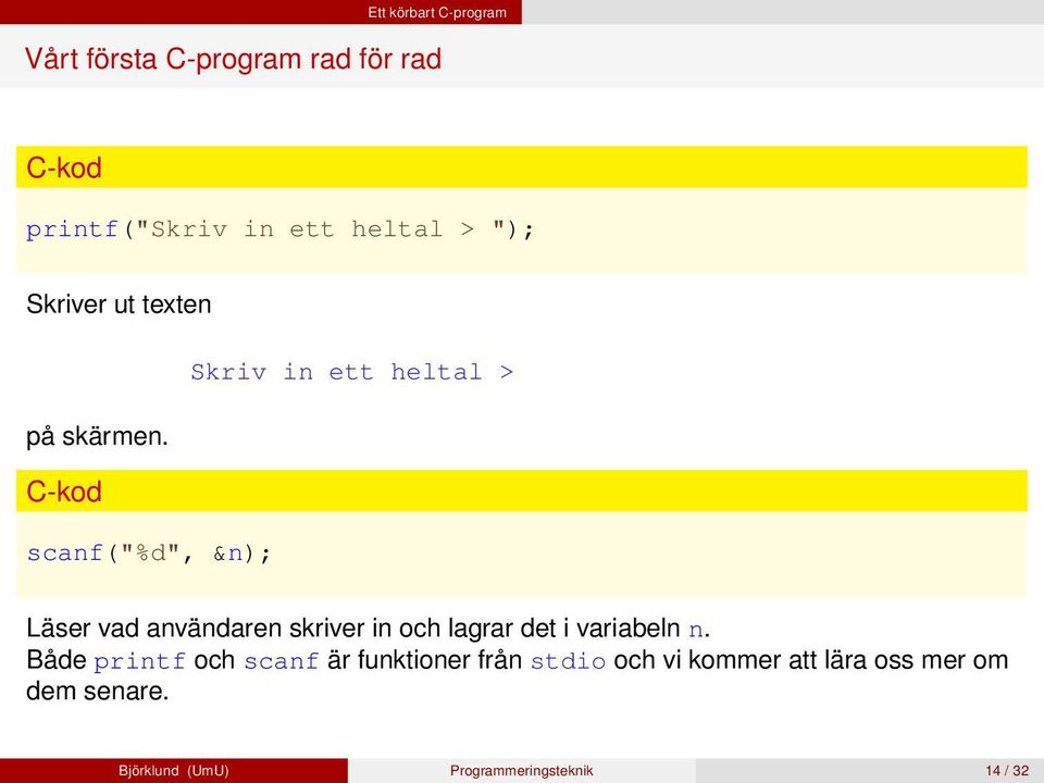 scanf("%d", &n); Läser vad användaren skriver in och lagrar det i variabeln n.