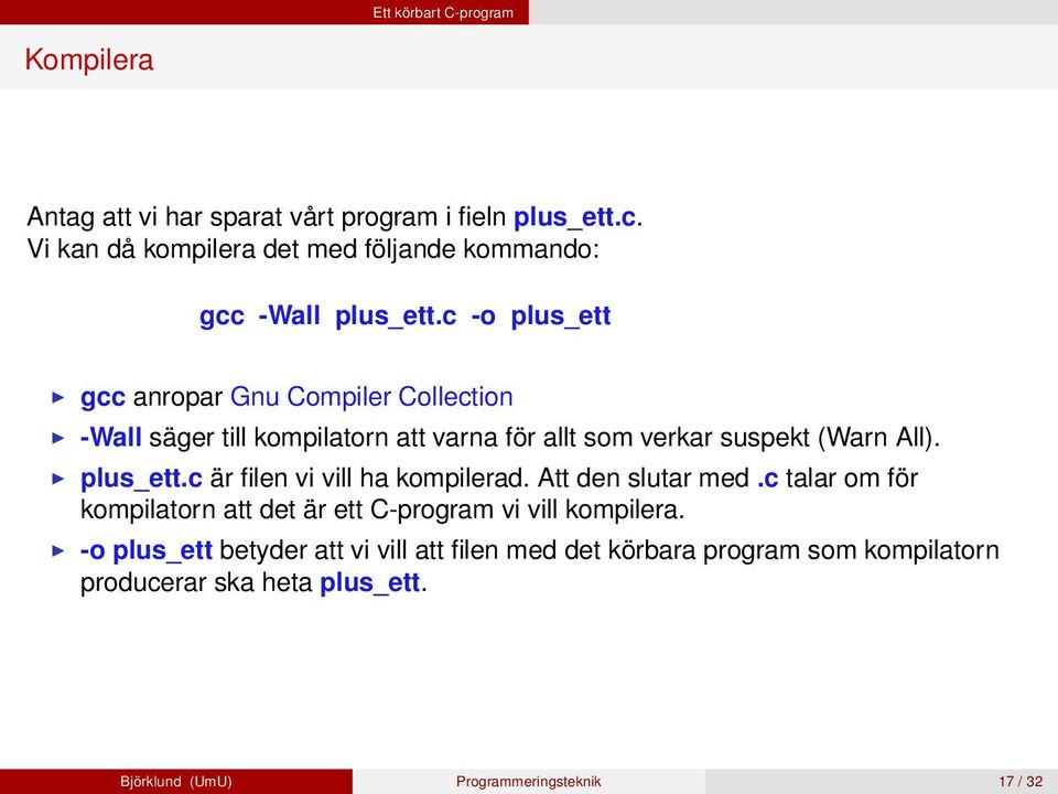 c -o plus_ett gcc anropar Gnu Compiler Collection -Wall säger till kompilatorn att varna för allt som verkar suspekt (Warn All). plus_ett.c är filen vi vill ha kompilerad.