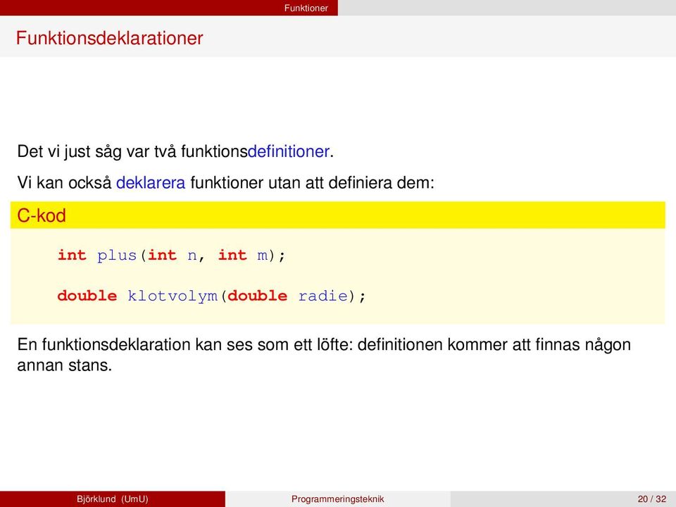 double klotvolym(double radie); En funktionsdeklaration kan ses som ett löfte: