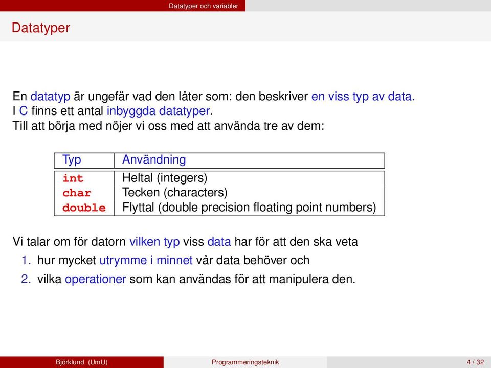 Till att börja med nöjer vi oss med att använda tre av dem: Typ int char double Användning Heltal (integers) Tecken (characters) Flyttal