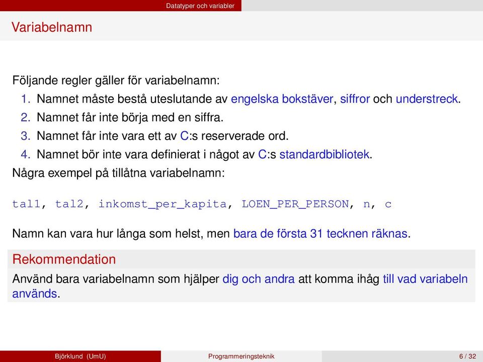 Några exempel på tillåtna variabelnamn: tal1, tal2, inkomst_per_kapita, LOEN_PER_PERSON, n, c Namn kan vara hur långa som helst, men bara de första 31 tecknen