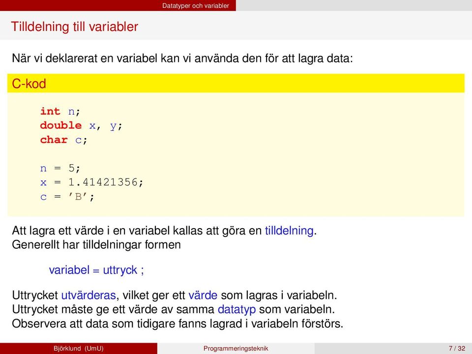 Generellt har tilldelningar formen variabel = uttryck ; Uttrycket utvärderas, vilket ger ett värde som lagras i variabeln.