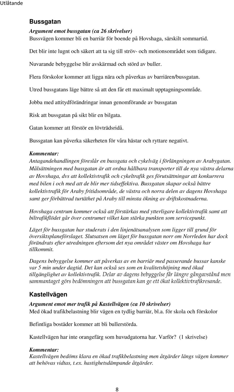 Flera förskolor kommer att ligga nära och påverkas av barriären/bussgatan. Utred bussgatans läge bättre så att den får ett maximalt upptagningsområde.