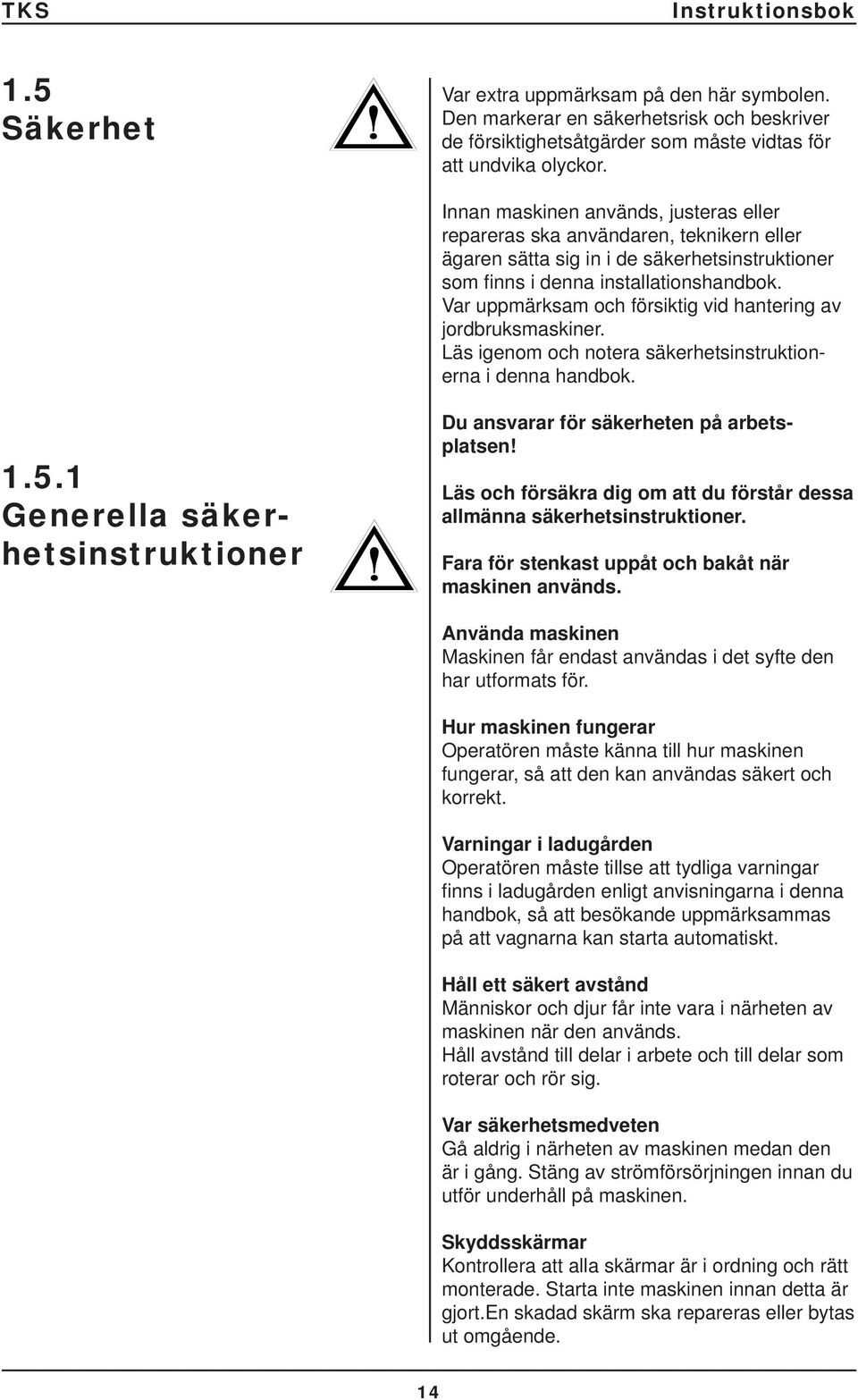 Var uppmärksam och försiktig vid hantering av jordbruksmaskiner. Läs igenom och notera säkerhetsinstruktionerna i denna handbok. 1.5.