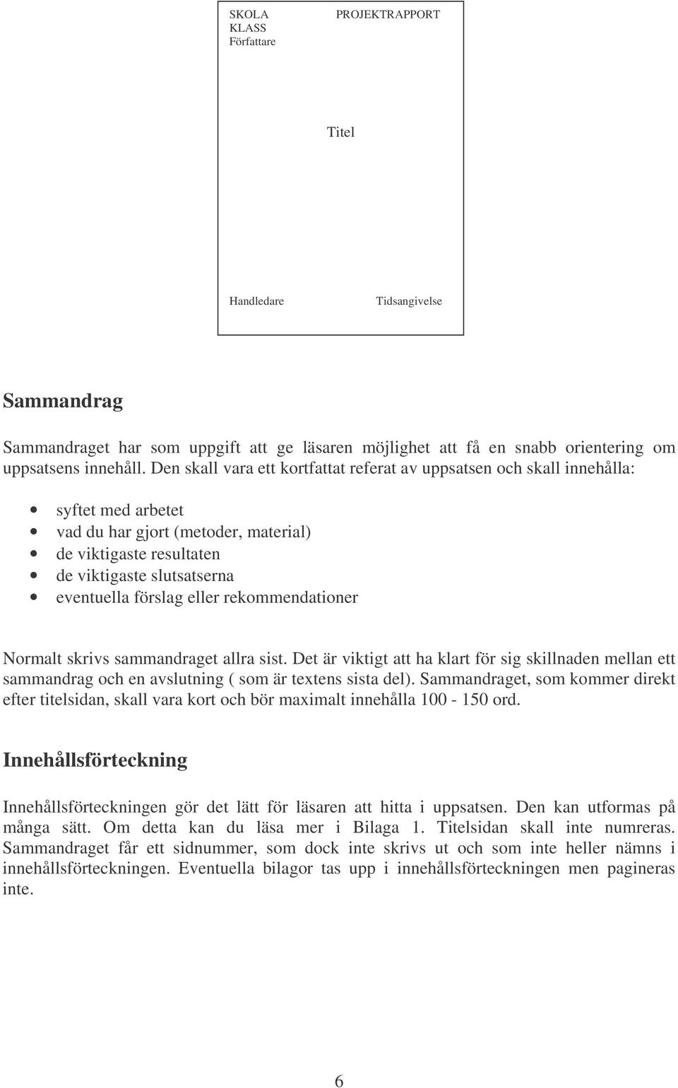 eller rekommendationer Normalt skrivs sammandraget allra sist. Det är viktigt att ha klart för sig skillnaden mellan ett sammandrag och en avslutning ( som är textens sista del).