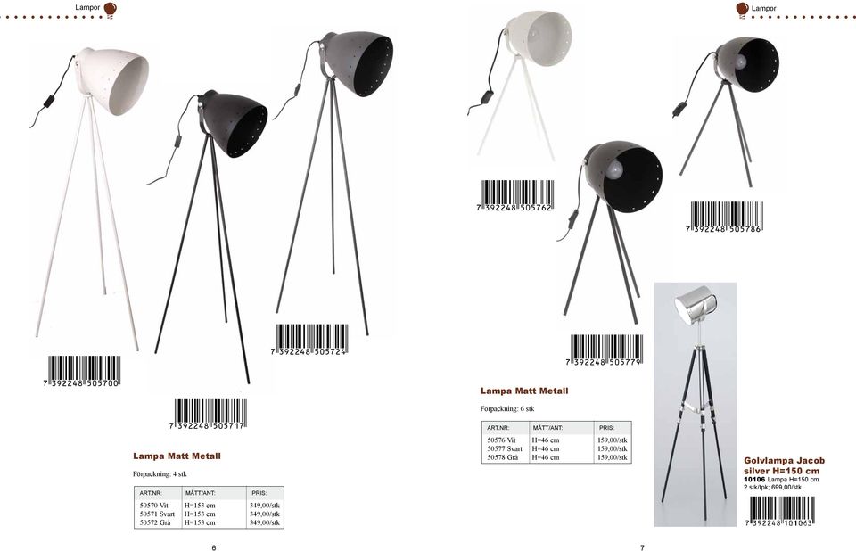 50576 Vit H=46 cm 159,00/stk 50577 Svart H=46 cm 159,00/stk 50578 Grå H=46 cm