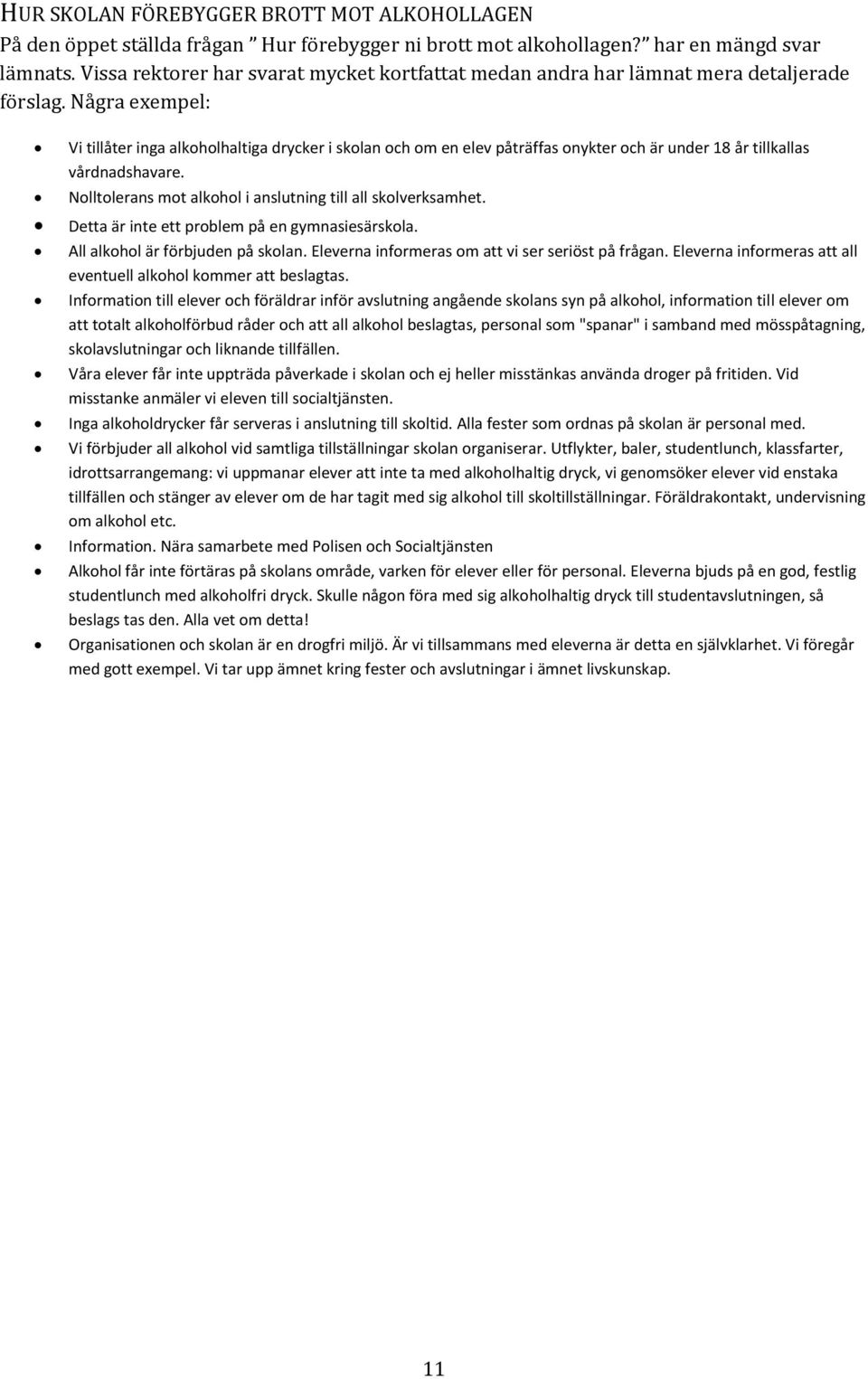 Några exempel: Vi tillåter inga alkoholhaltiga drycker i skolan och om en elev påträffas onykter och är under 18 år tillkallas vårdnadshavare.