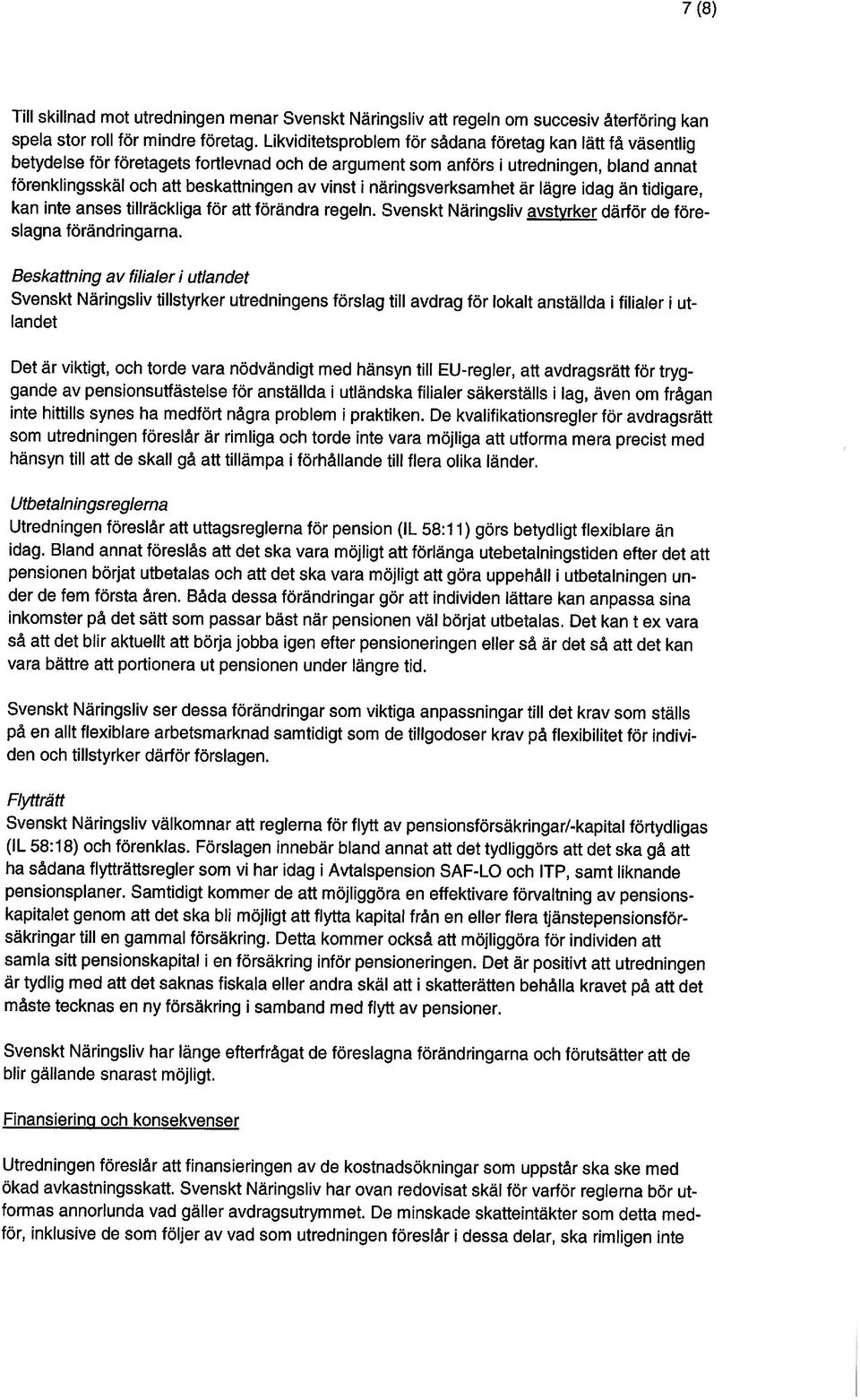 Näringsliv tillstyrker utredningens förslag till avdrag för lokalt anställda i filialer i ut slagna förändringarna. kan inte anses tillräckliga för att förändra regeln.