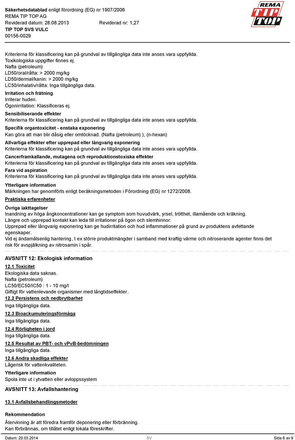 (Nafta (petroleum) ), (n-hexan) Allvarliga effekter efter upprepad eller långvarig exponering Cancerframkallande, mutagena och reproduktionstoxiska effekter Fara vid aspiration Ytterligare