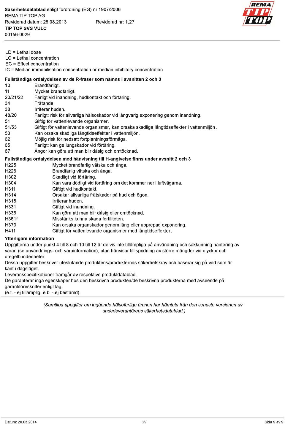 8 48/20 Farligt: risk för allvarliga hälsoskador vid långvarig exponering genom inandning. 51 Giftig för vattenlevande organismer.