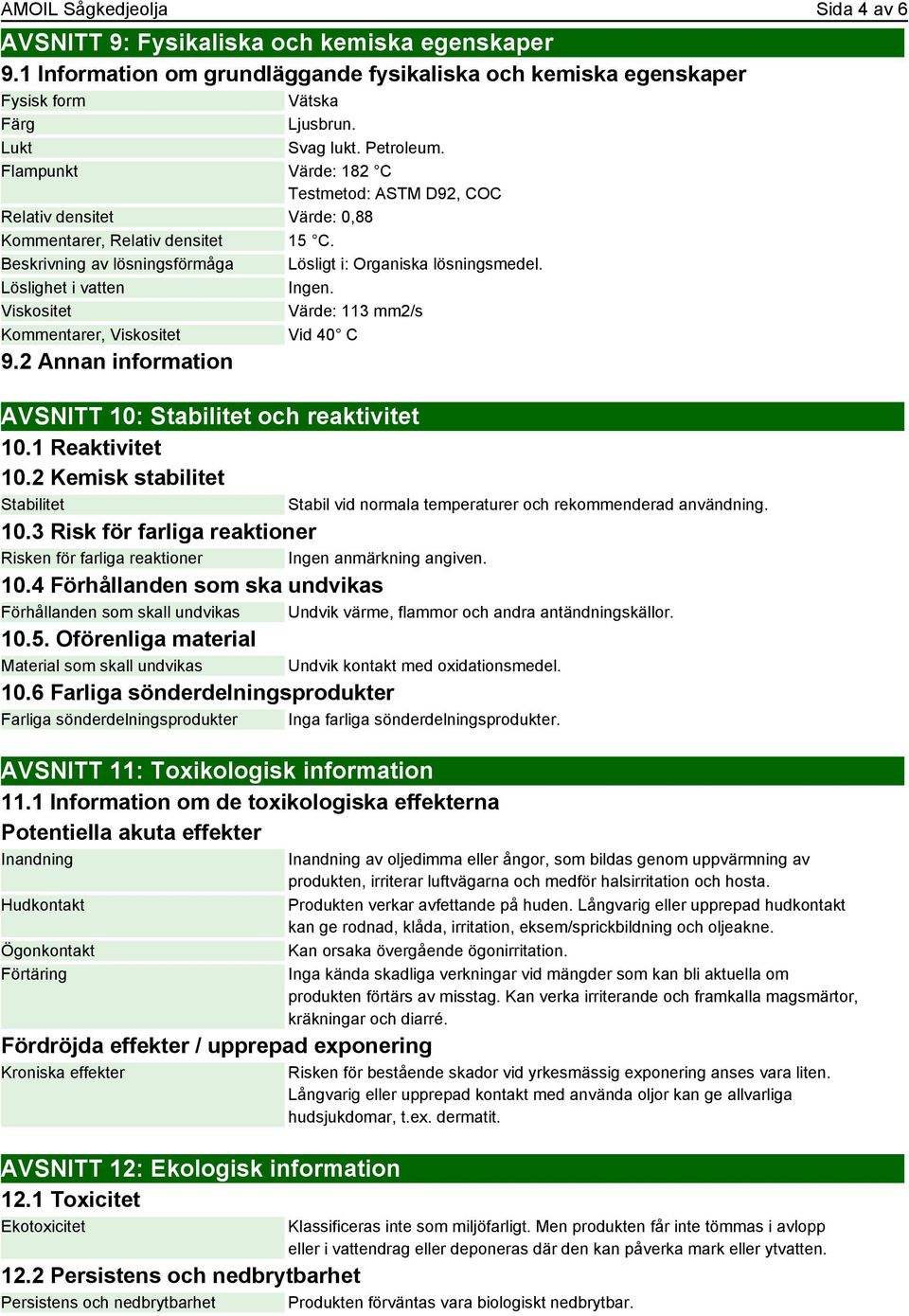 Löslighet i vatten Ingen. Viskositet Värde: 113 mm2/s Kommentarer, Viskositet Vid 40 C 9.2 Annan information AVSNITT 10: Stabilitet och reaktivitet 10.1 Reaktivitet 10.