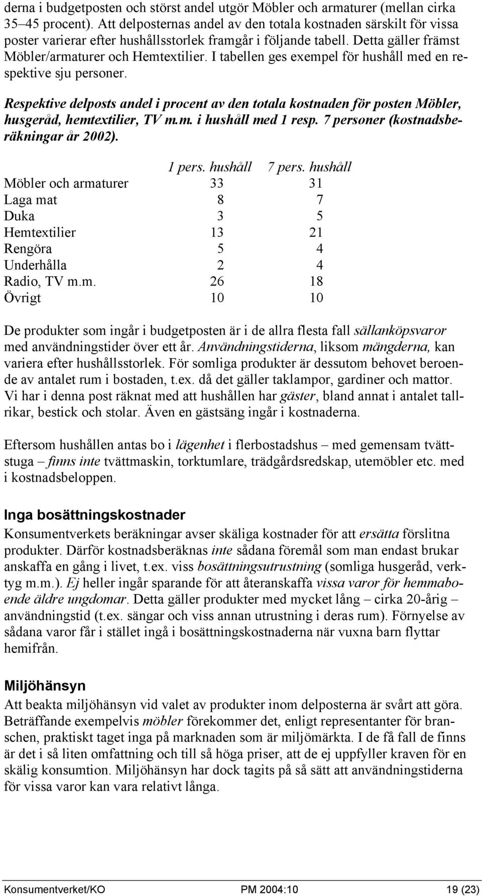 I tabellen ges exempel för hushåll med en respektive sju personer. Respektive delposts andel i procent av den totala kostnaden för posten Möbler, husgeråd, hemtextilier, TV m.m. i hushåll med 1 resp.