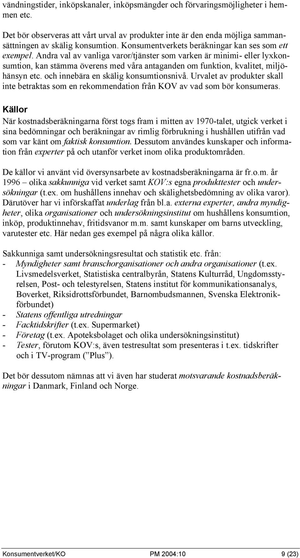 Andra val av vanliga varor/tjänster som varken är minimi- eller lyxkonsumtion, kan stämma överens med våra antaganden om funktion, kvalitet, miljöhänsyn etc. och innebära en skälig konsumtionsnivå.