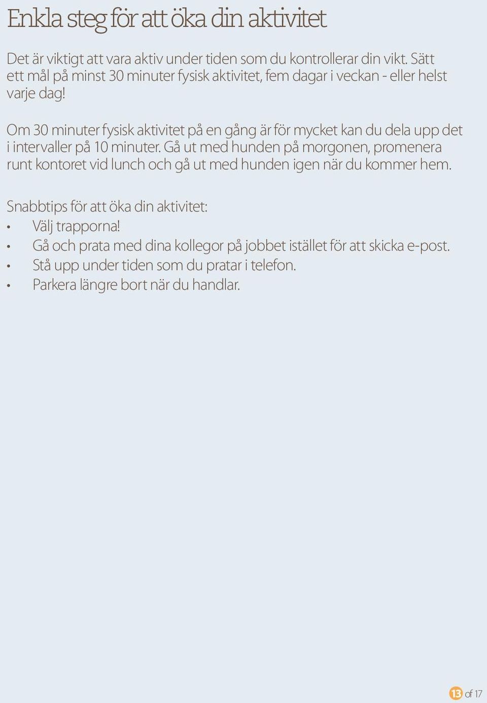 Om 30 minuter fysisk aktivitet på en gång är för mycket kan du dela upp det i intervaller på 10 minuter.