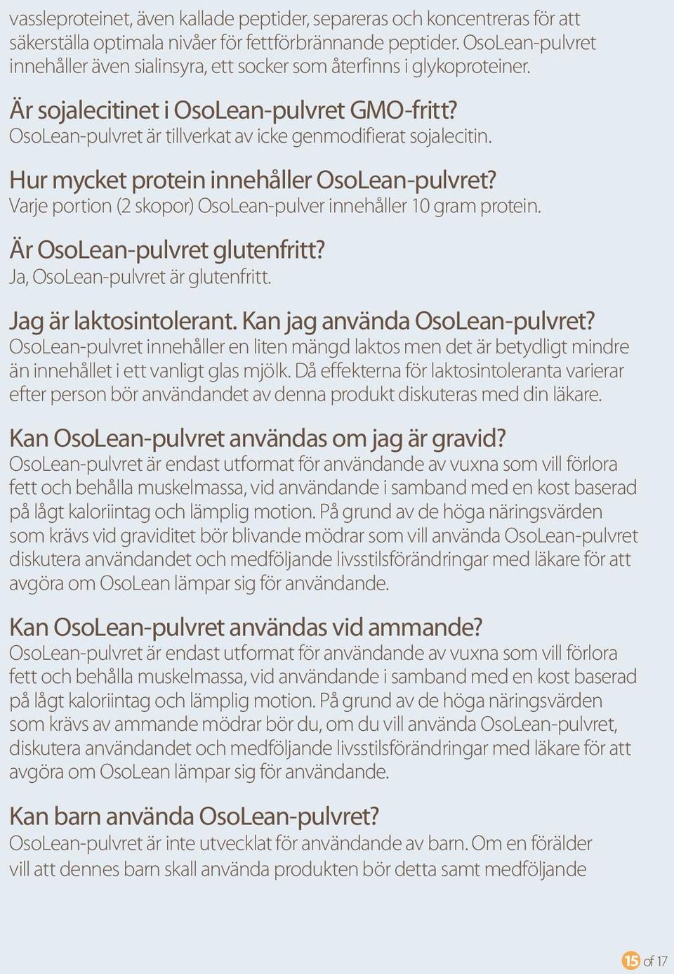 Hur mycket protein innehåller OsoLean-pulvret? Varje portion (2 skopor) OsoLean-pulver innehåller 10 gram protein. Är OsoLean-pulvret glutenfritt? Ja, OsoLean-pulvret är glutenfritt.