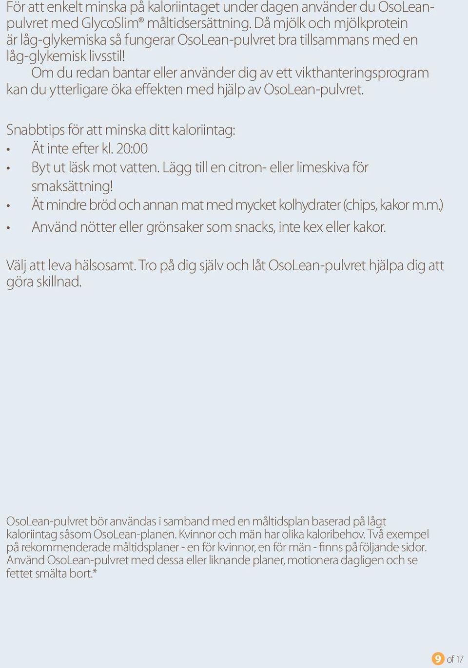 Om du redan bantar eller använder dig av ett vikthanteringsprogram kan du ytterligare öka effekten med hjälp av OsoLean-pulvret. Snabbtips för att minska ditt kaloriintag: Ät inte efter kl.