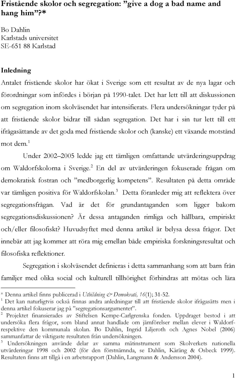 Det har lett till att diskussionen om segregation inom skolväsendet har intensifierats. Flera undersökningar tyder på att fristående skolor bidrar till sådan segregation.