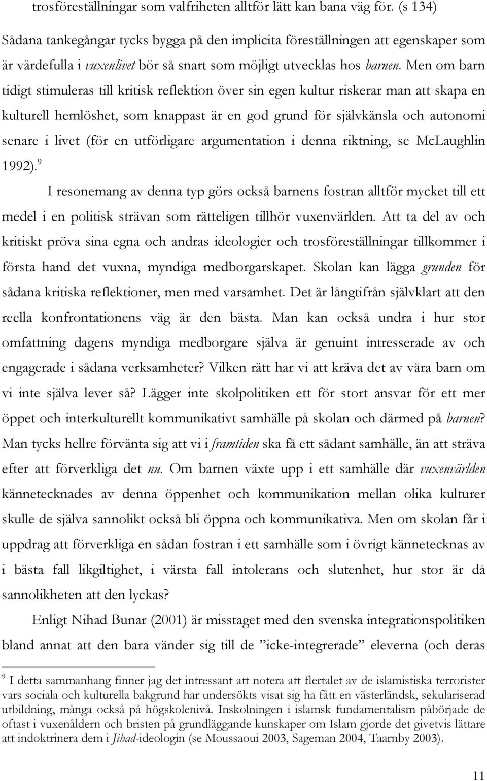 Men om barn tidigt stimuleras till kritisk reflektion över sin egen kultur riskerar man att skapa en kulturell hemlöshet, som knappast är en god grund för självkänsla och autonomi senare i livet (för