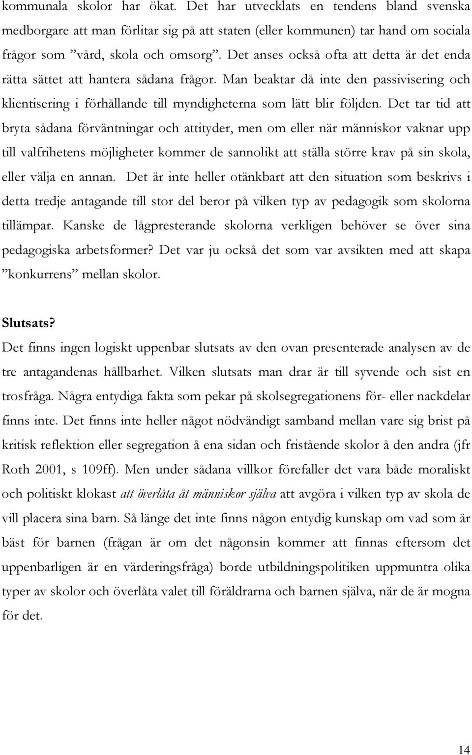 Det tar tid att bryta sådana förväntningar och attityder, men om eller när människor vaknar upp till valfrihetens möjligheter kommer de sannolikt att ställa större krav på sin skola, eller välja en