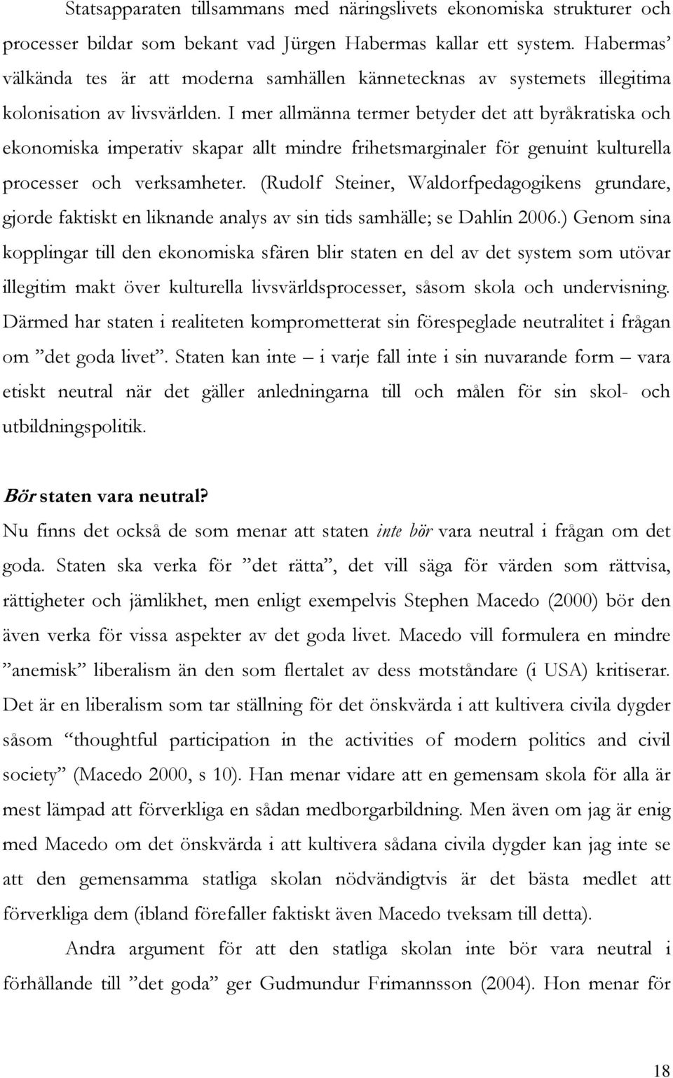 I mer allmänna termer betyder det att byråkratiska och ekonomiska imperativ skapar allt mindre frihetsmarginaler för genuint kulturella processer och verksamheter.