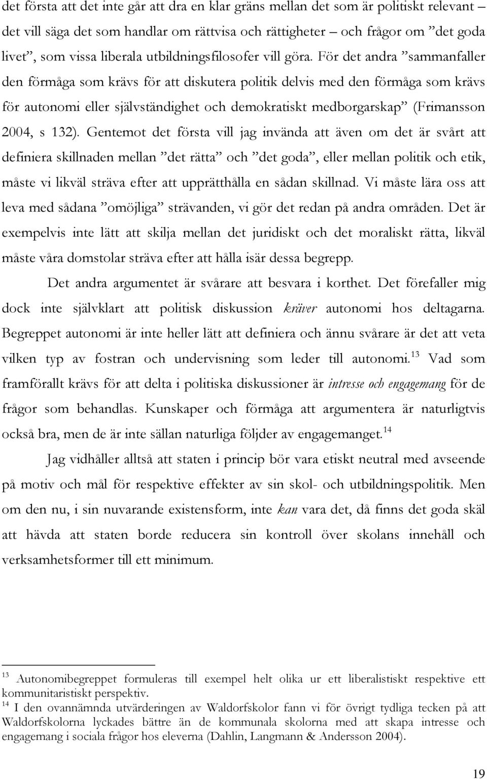 För det andra sammanfaller den förmåga som krävs för att diskutera politik delvis med den förmåga som krävs för autonomi eller självständighet och demokratiskt medborgarskap (Frimansson 2004, s 132).