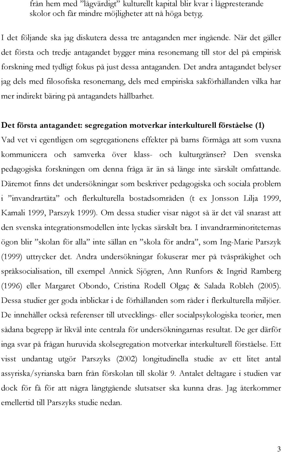 Det andra antagandet belyser jag dels med filosofiska resonemang, dels med empiriska sakförhållanden vilka har mer indirekt bäring på antagandets hållbarhet.