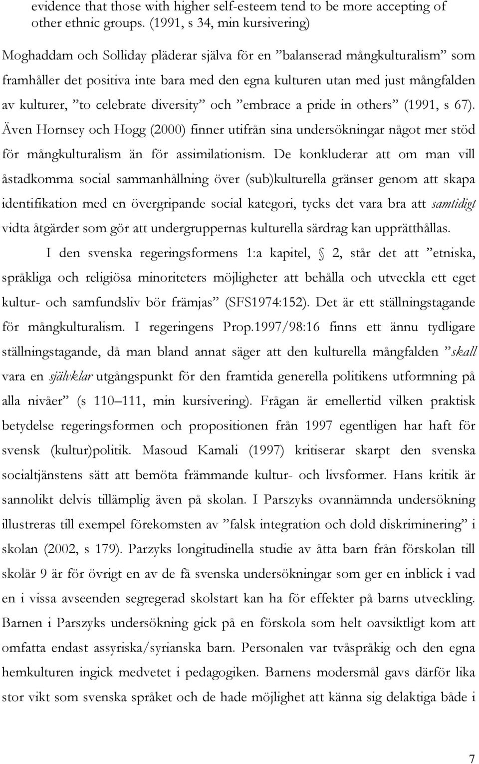 kulturer, to celebrate diversity och embrace a pride in others (1991, s 67). Även Hornsey och Hogg (2000) finner utifrån sina undersökningar något mer stöd för mångkulturalism än för assimilationism.