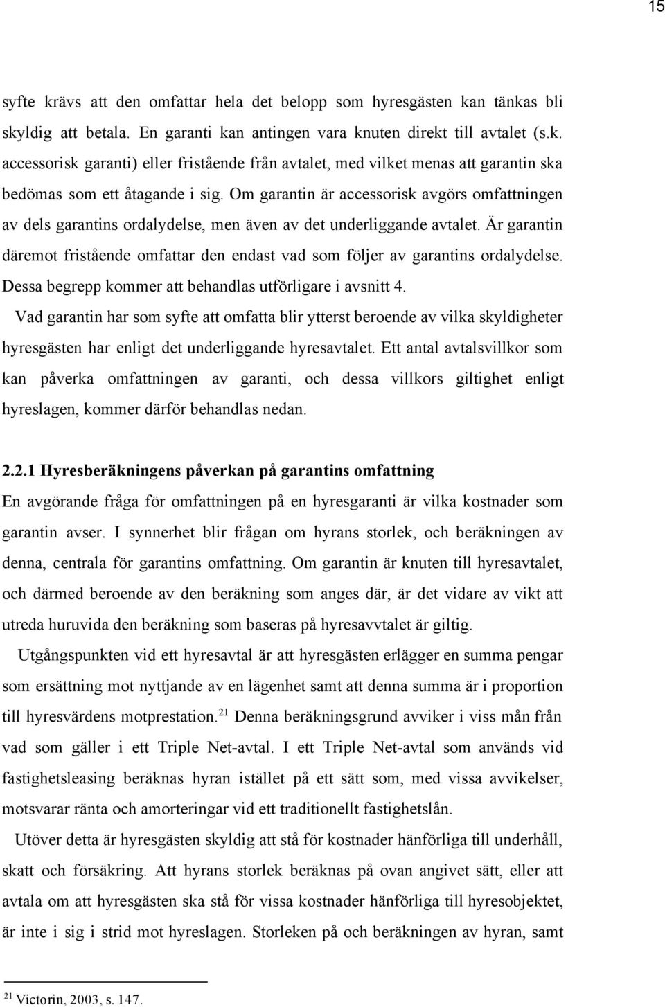 Är garantin däremot fristående omfattar den endast vad som följer av garantins ordalydelse. Dessa begrepp kommer att behandlas utförligare i avsnitt 4.