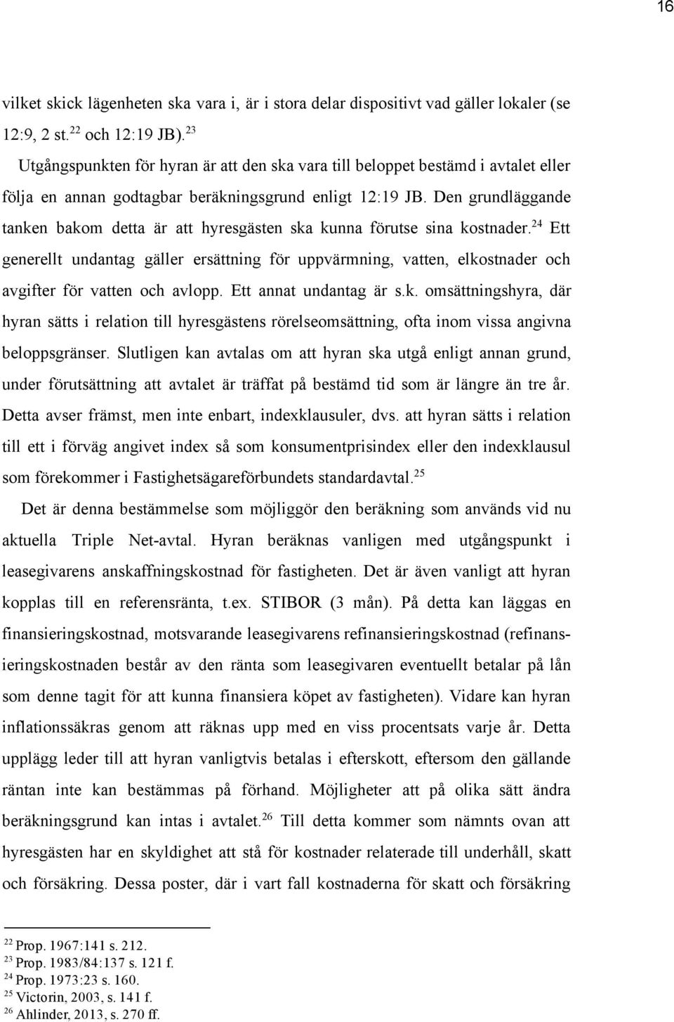 Den grundläggande tanken bakom detta är att hyresgästen ska kunna förutse sina kostnader. generellt undantag gäller ersättning för uppvärmning, vatten, elkostnader och avgifter för vatten och avlopp.