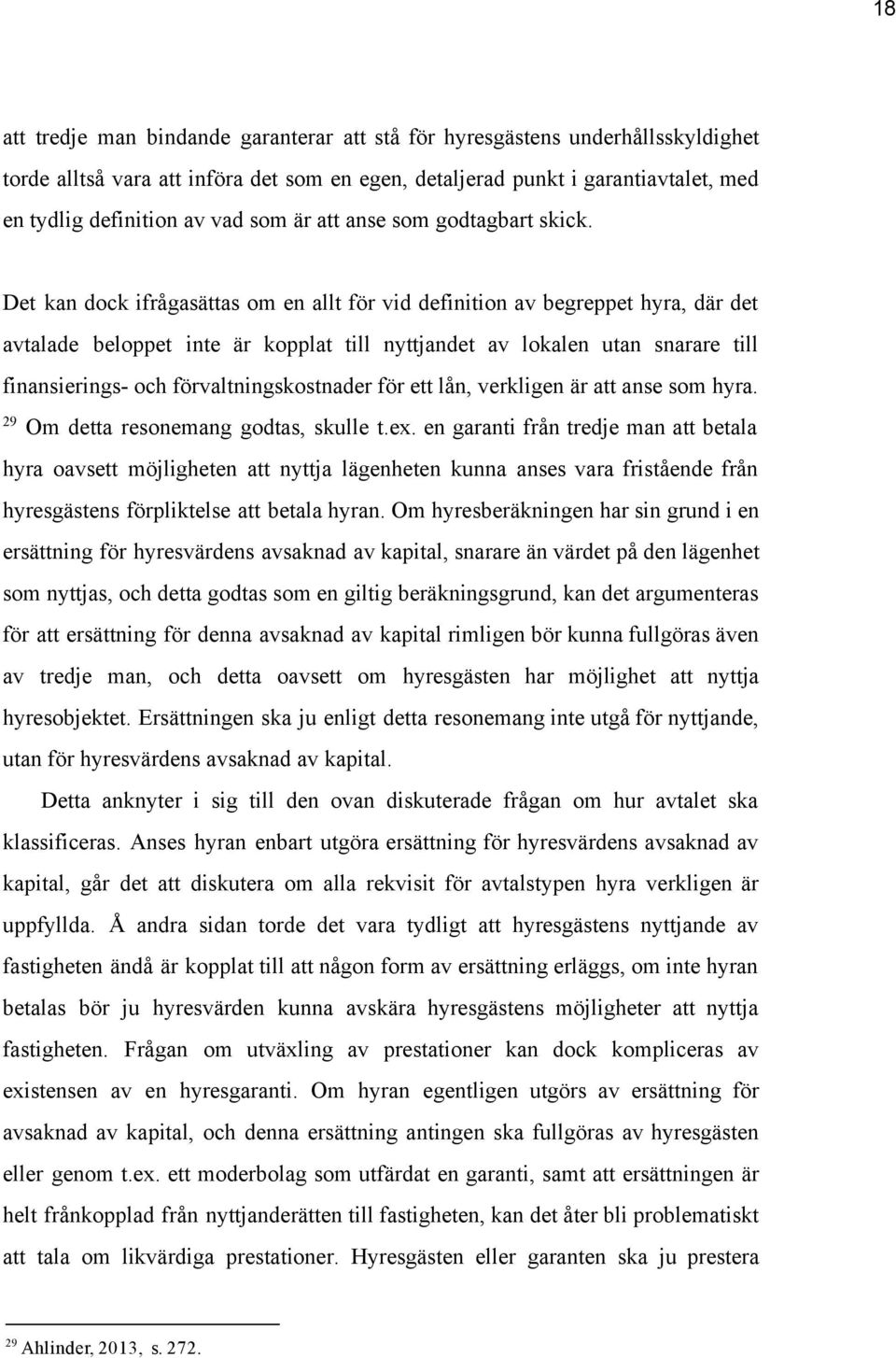 Det kan dock ifrågasättas om en allt för vid definition av begreppet hyra, där det avtalade beloppet inte är kopplat till nyttjandet av lokalen utan snarare till finansierings och