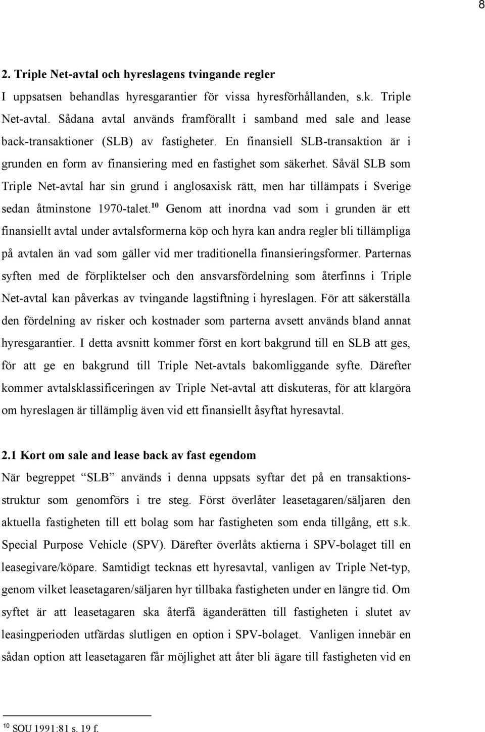 Såväl SLB som Triple Net avtal har sin grund i anglosaxisk rätt, men har tillämpats i Sverige sedan åtminstone 1970 talet.