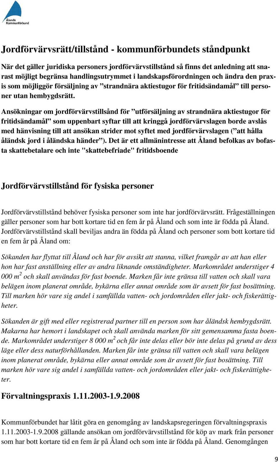 Ansökningar om jordförvärvstillsånd för utförsäljning av strandnära aktiestugor för fritidsändamål som uppenbart syftar till att kringgå jordförvärvslagen borde avslås med hänvisning till att ansökan