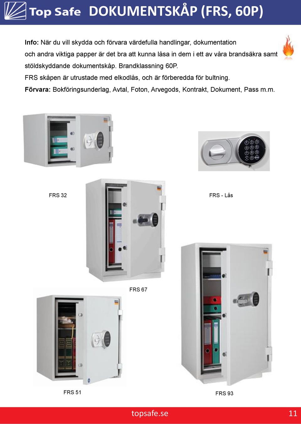 Brandklassning 60P. FRS skåpen är utrustade med elkodlås, och är förberedda för bultning.