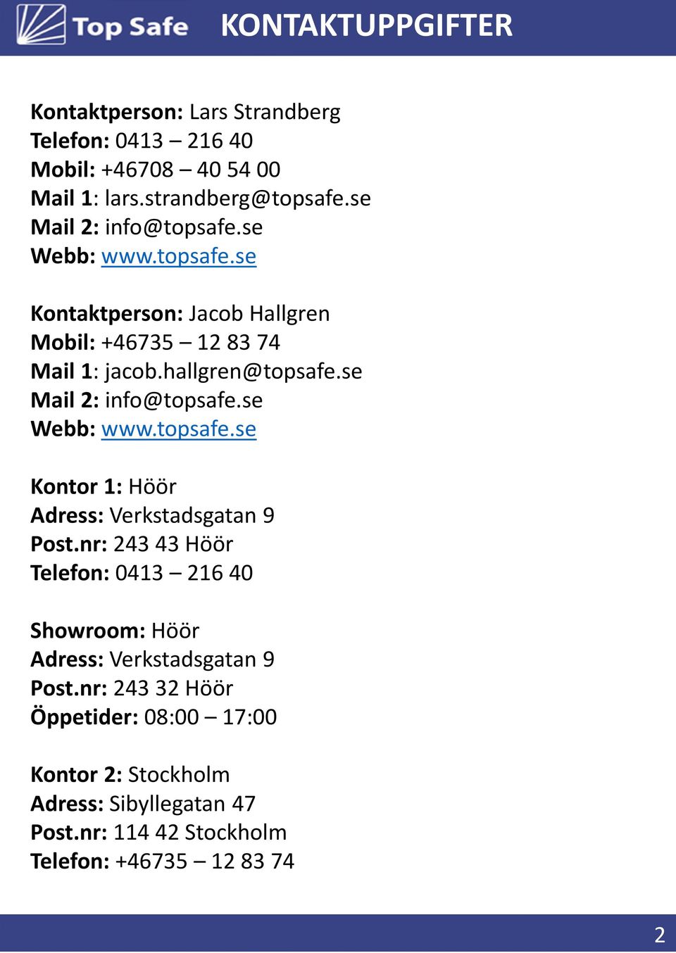 se Mail 2: info@topsafe.se Webb: www.topsafe.se Kontor 1: Höör Adress: Verkstadsgatan 9 Post.