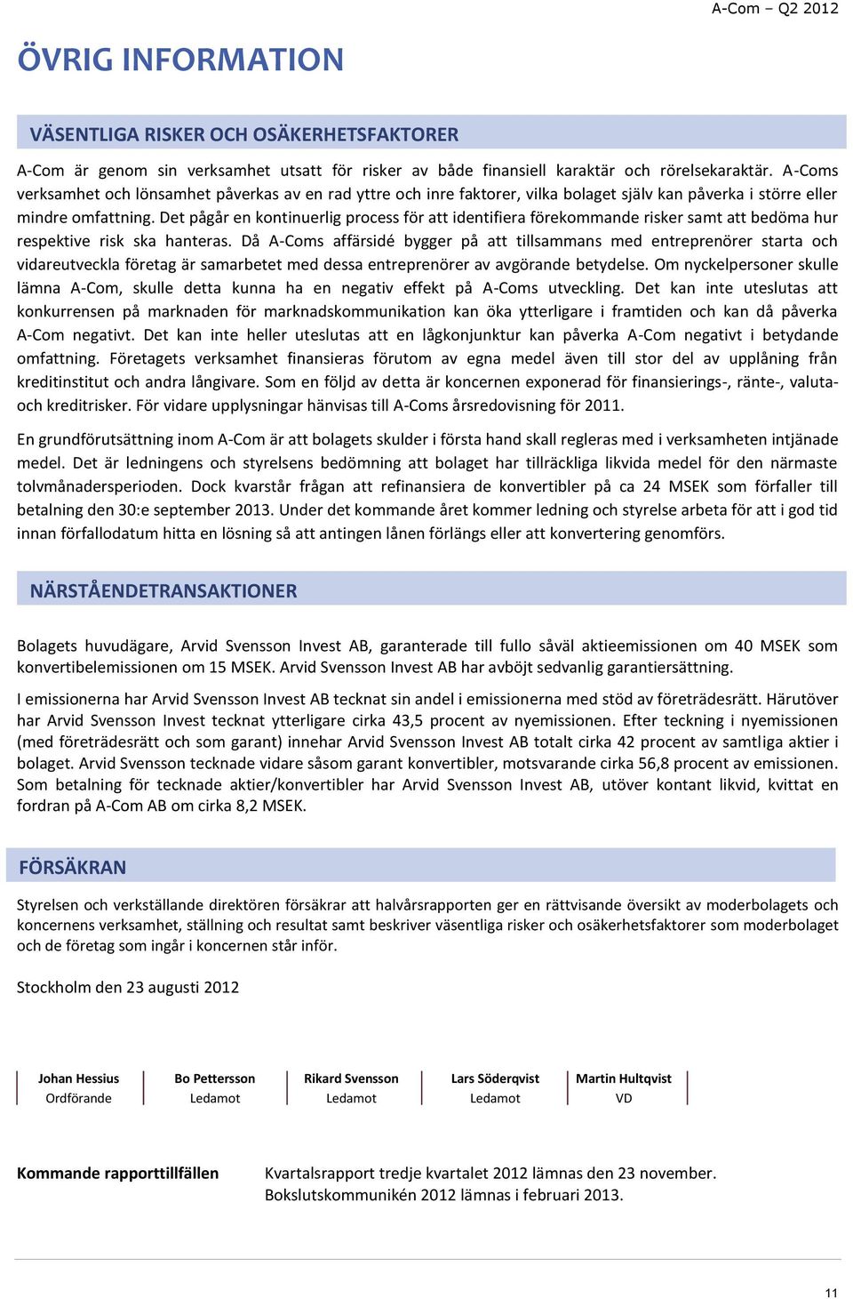 Det pågår en kontinuerlig process för att identifiera förekommande risker samt att bedöma hur respektive risk ska hanteras.