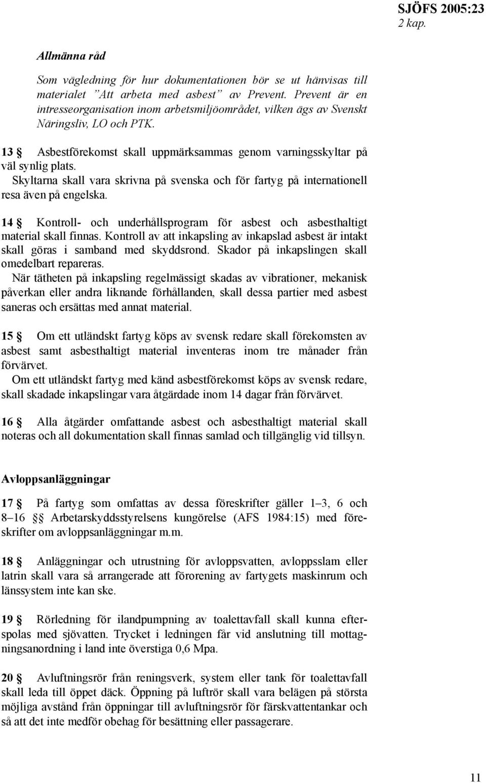 Skyltarna skall vara skrivna på svenska och för fartyg på internationell resa även på engelska. 14 Kontroll- och underhållsprogram för asbest och asbesthaltigt material skall finnas.