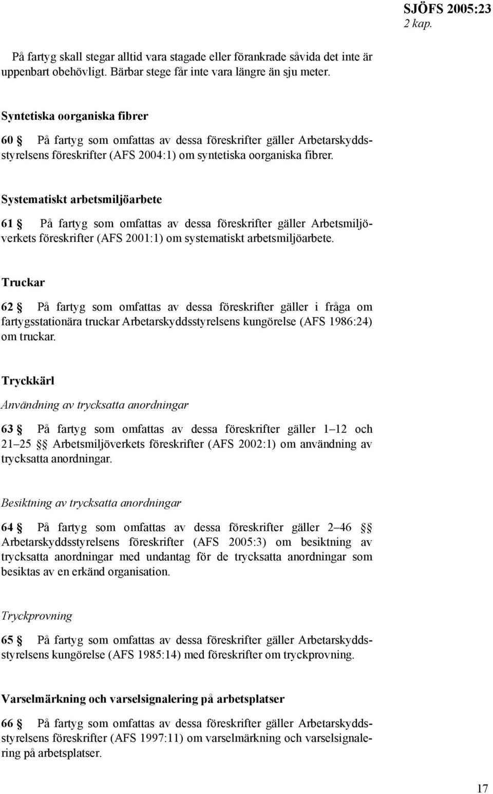 Systematiskt arbetsmiljöarbete 61 På fartyg som omfattas av dessa föreskrifter gäller Arbetsmiljöverkets föreskrifter (AFS 2001:1) om systematiskt arbetsmiljöarbete.