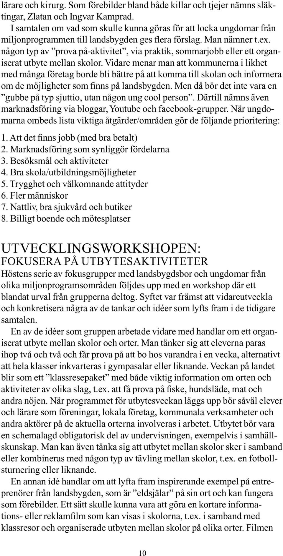 någon typ av prova på-aktivitet, via praktik, sommarjobb eller ett organiserat utbyte mellan skolor.