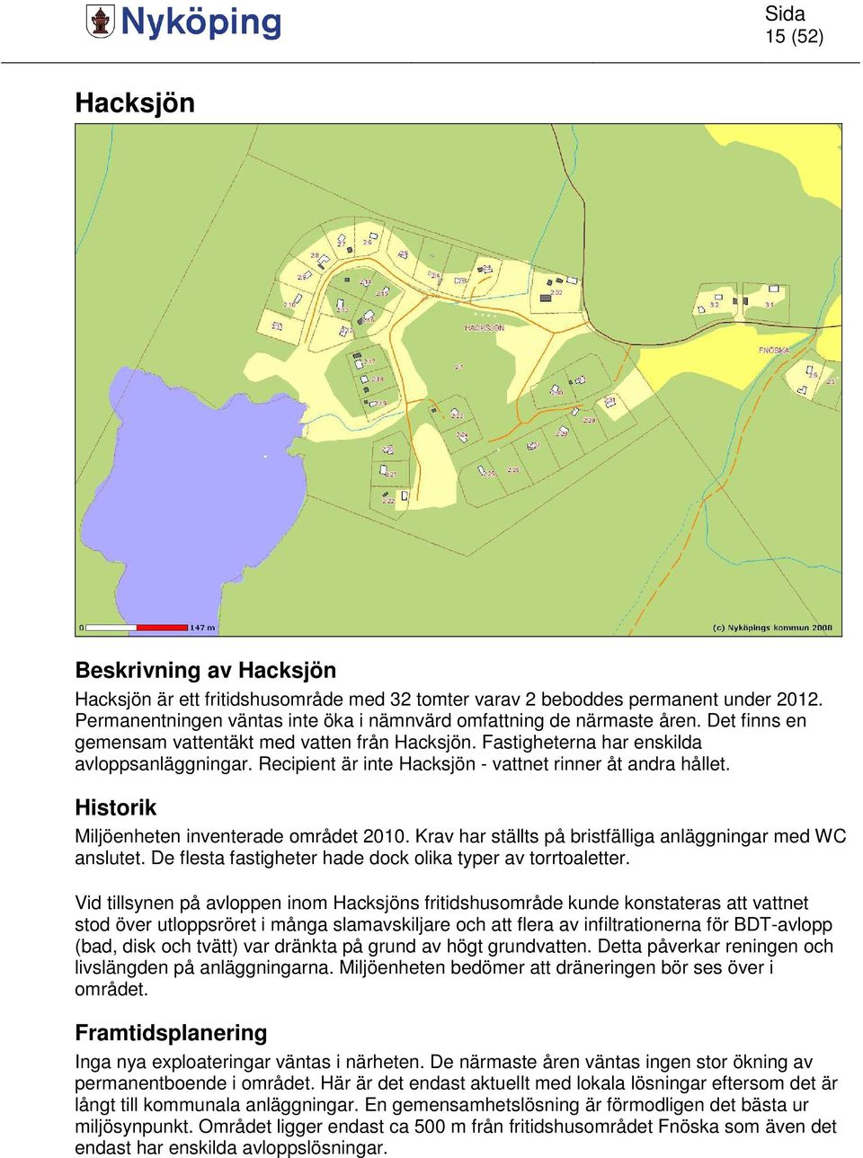 Historik Miljöenheten inventerade området 2010. Krav har ställts på bristfälliga anläggningar med WC anslutet. De flesta fastigheter hade dock olika typer av torrtoaletter.