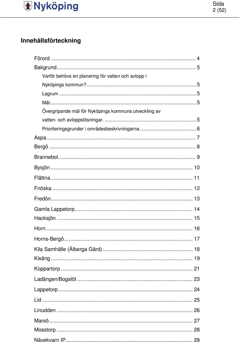 .. 7 Bergö... 8 Brannebol... 9 Bysjön... 10 Flättna... 11 Fnöska... 12 Fredön... 13 Gamla Lappetorp... 14 Hacksjön... 15 Horn... 16 Horns-Bergö.