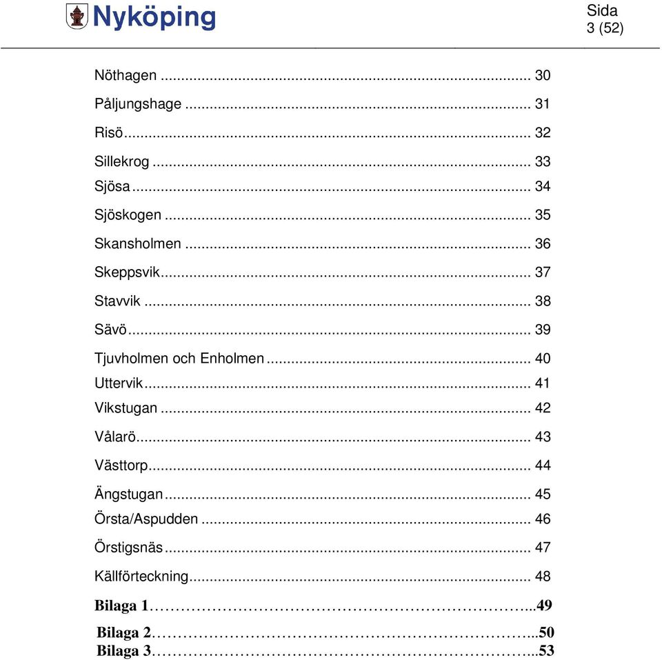 .. 40 Uttervik... 41 Vikstugan... 42 Vålarö... 43 Västtorp... 44 Ängstugan.