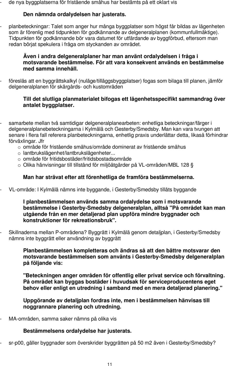 Tidpunkten för godkännande bör vara datumet för utfärdande av byggförbud, eftersom man redan börjat spekulera i fråga om styckanden av området.