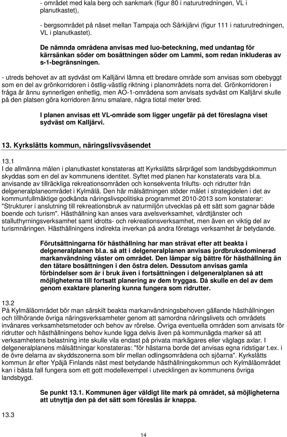 - utreds behovet av att sydväst om Kalljärvi lämna ett bredare område som anvisas som obebyggt som en del av grönkorridoren i östlig-västlig riktning i planområdets norra del.