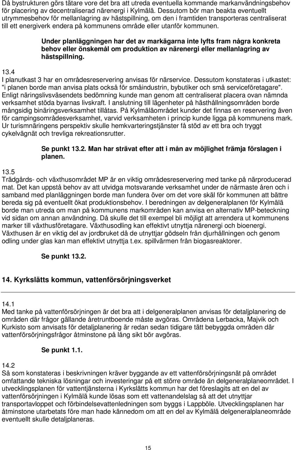 kommunen. Under planläggningen har det av markägarna inte lyfts fram några konkreta behov eller önskemål om produktion av närenergi eller mellanlagring av hästspillning. 13.