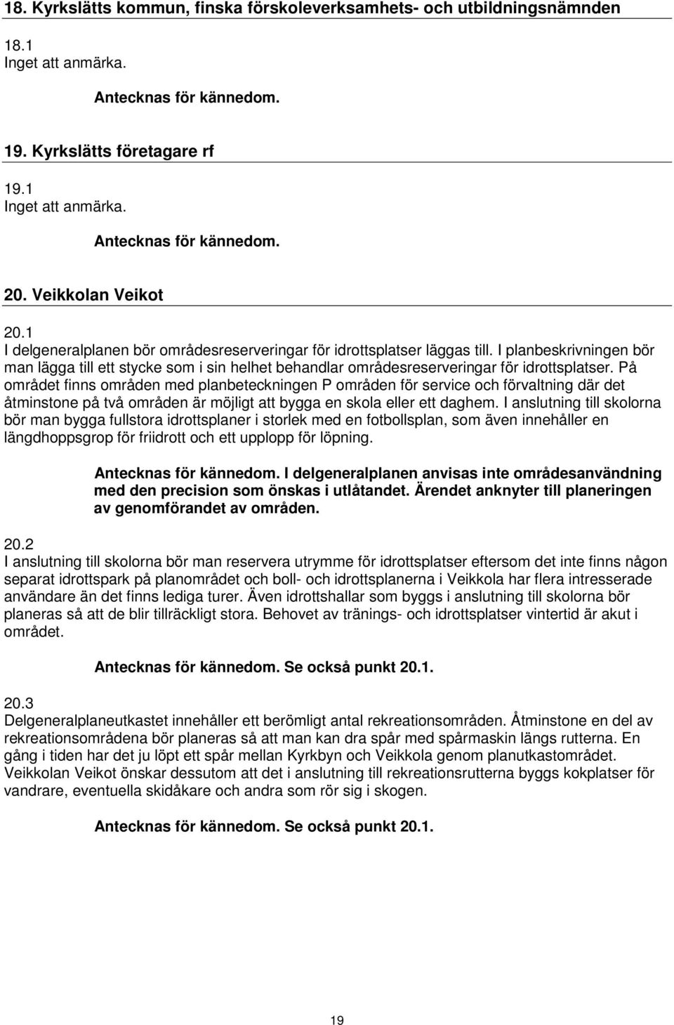 På området finns områden med planbeteckningen P områden för service och förvaltning där det åtminstone på två områden är möjligt att bygga en skola eller ett daghem.